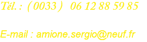 Tél. : ( 0033 ) 06 12 88 59 85 E-mail : amione.sergio@neuf.fr